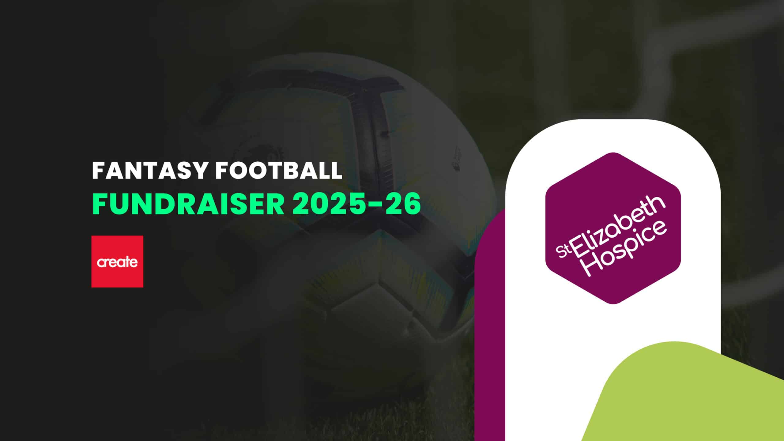 Promotional graphic for the St Elizabeth Hospice Fantasy Football Fundraiser 2025–26, featuring a soccer ball, event branding, and supporting St Elizabeth Hospice’s vital care services.